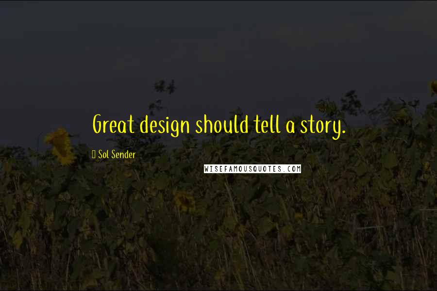 Sol Sender Quotes: Great design should tell a story.