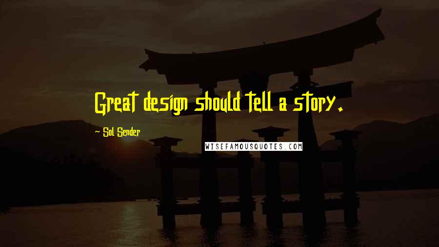 Sol Sender Quotes: Great design should tell a story.