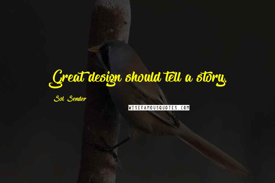 Sol Sender Quotes: Great design should tell a story.