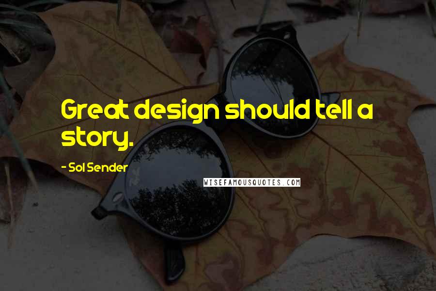 Sol Sender Quotes: Great design should tell a story.