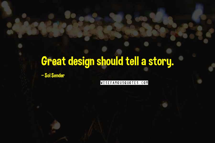 Sol Sender Quotes: Great design should tell a story.