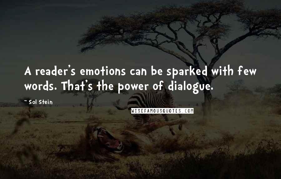 Sol Stein Quotes: A reader's emotions can be sparked with few words. That's the power of dialogue.