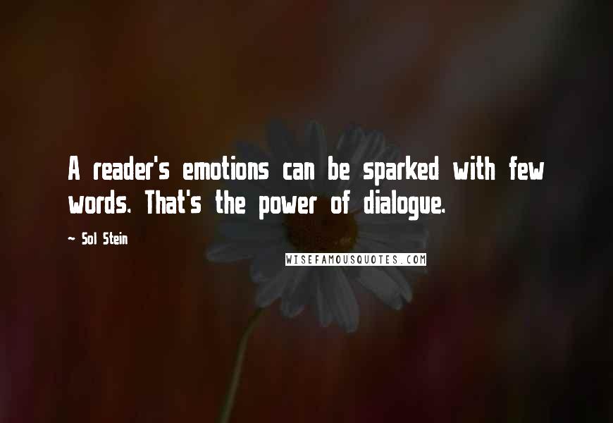 Sol Stein Quotes: A reader's emotions can be sparked with few words. That's the power of dialogue.