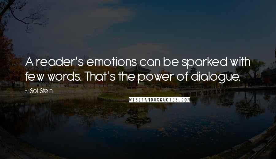 Sol Stein Quotes: A reader's emotions can be sparked with few words. That's the power of dialogue.