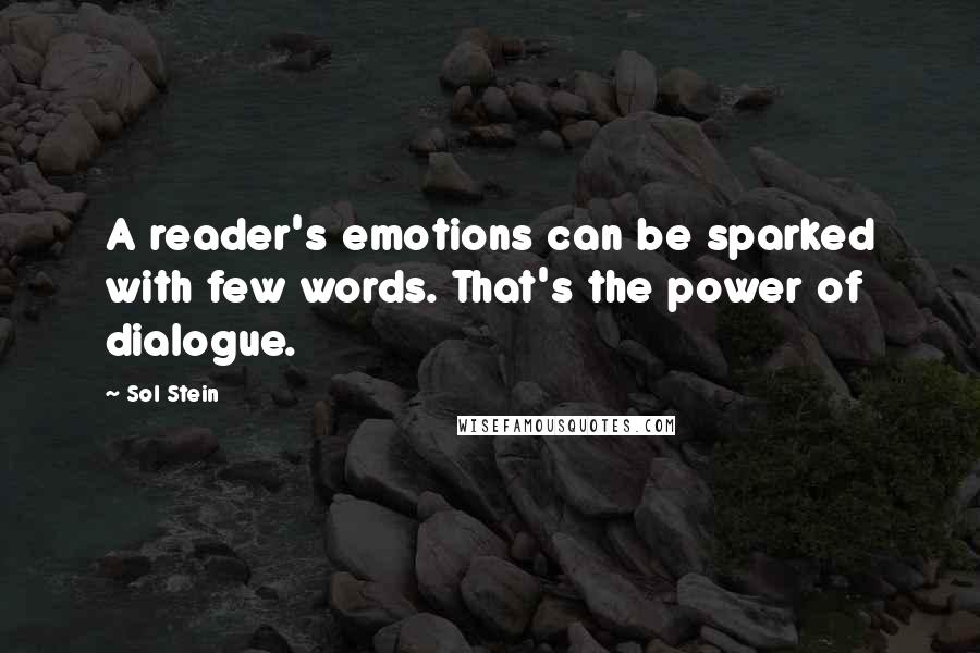 Sol Stein Quotes: A reader's emotions can be sparked with few words. That's the power of dialogue.