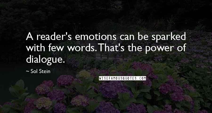 Sol Stein Quotes: A reader's emotions can be sparked with few words. That's the power of dialogue.