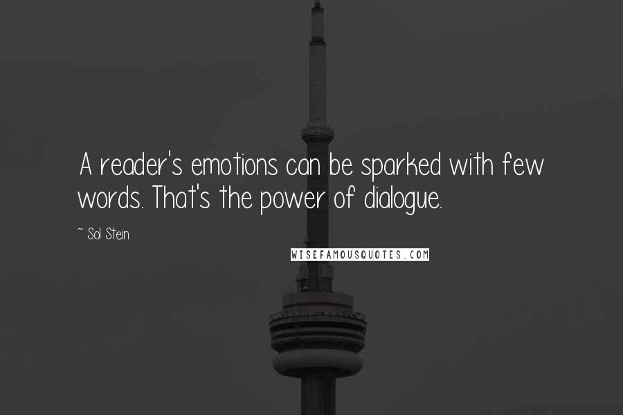 Sol Stein Quotes: A reader's emotions can be sparked with few words. That's the power of dialogue.