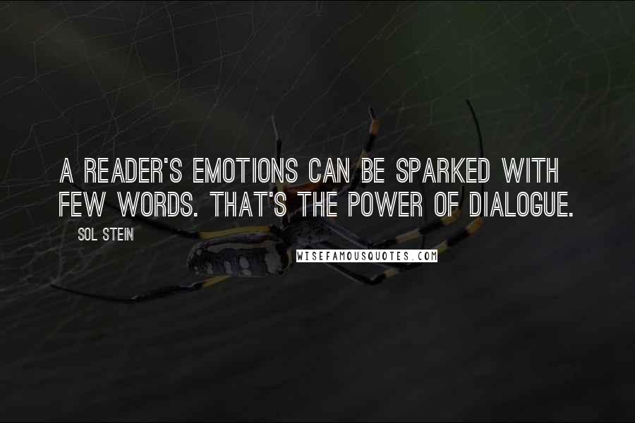 Sol Stein Quotes: A reader's emotions can be sparked with few words. That's the power of dialogue.