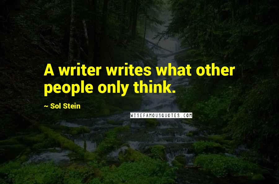 Sol Stein Quotes: A writer writes what other people only think.