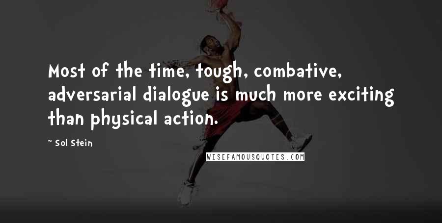 Sol Stein Quotes: Most of the time, tough, combative, adversarial dialogue is much more exciting than physical action.