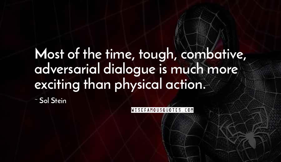 Sol Stein Quotes: Most of the time, tough, combative, adversarial dialogue is much more exciting than physical action.