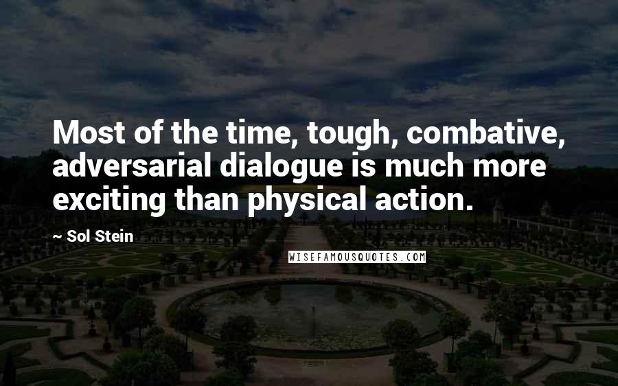 Sol Stein Quotes: Most of the time, tough, combative, adversarial dialogue is much more exciting than physical action.