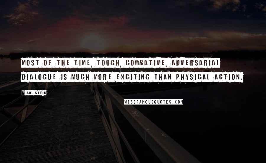 Sol Stein Quotes: Most of the time, tough, combative, adversarial dialogue is much more exciting than physical action.