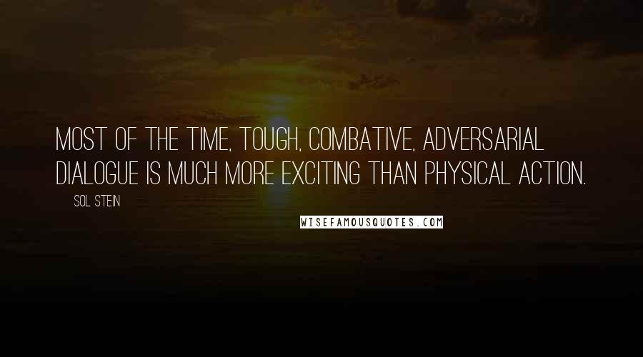 Sol Stein Quotes: Most of the time, tough, combative, adversarial dialogue is much more exciting than physical action.