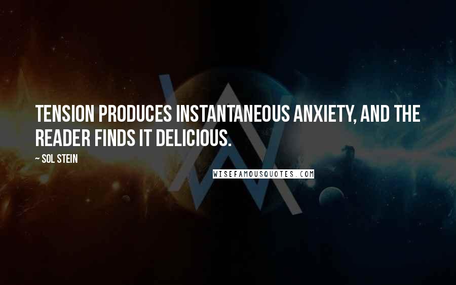 Sol Stein Quotes: Tension produces instantaneous anxiety, and the reader finds it delicious.