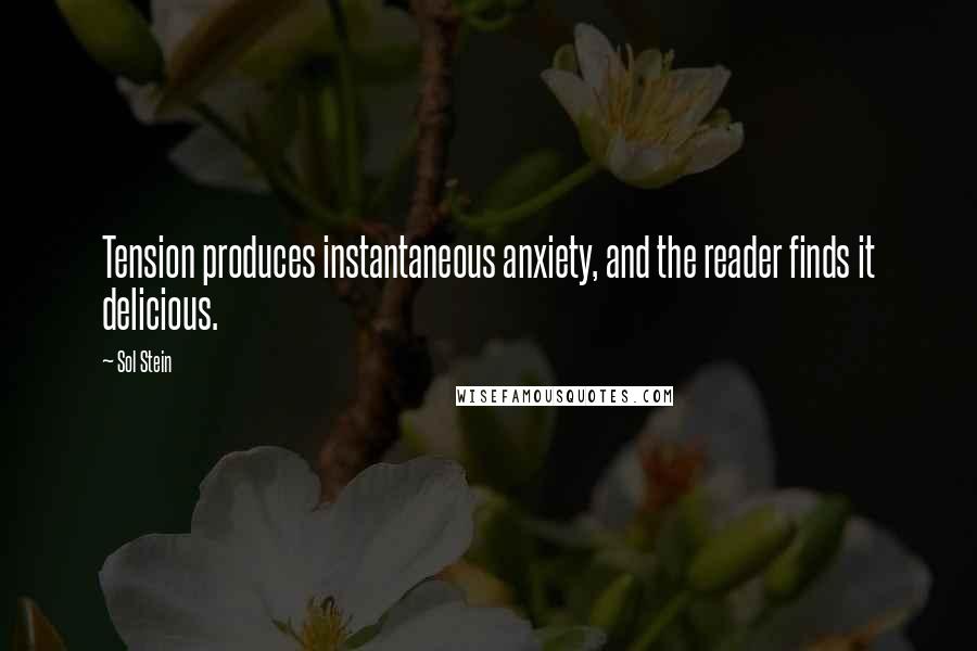 Sol Stein Quotes: Tension produces instantaneous anxiety, and the reader finds it delicious.