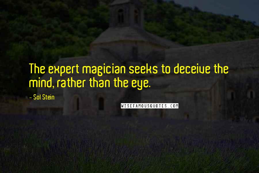 Sol Stein Quotes: The expert magician seeks to deceive the mind, rather than the eye.