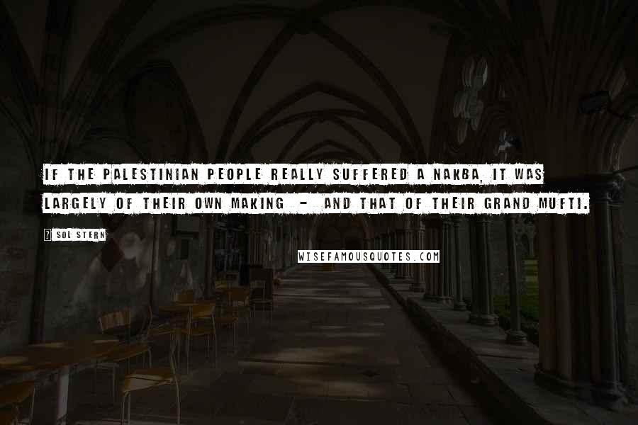 Sol Stern Quotes: If the Palestinian people really suffered a nakba, it was largely of their own making - and that of their grand mufti.