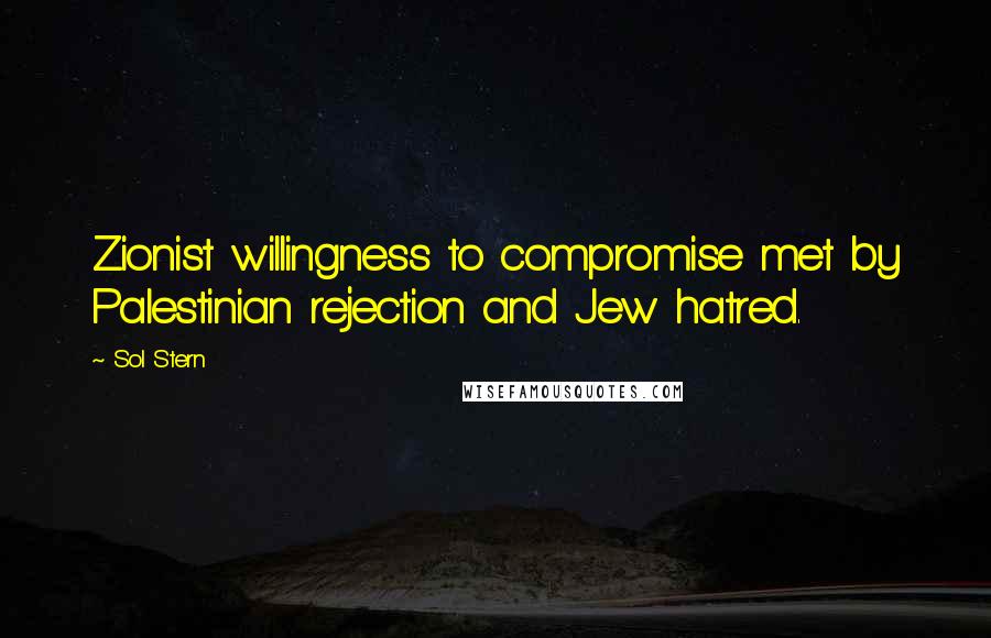Sol Stern Quotes: Zionist willingness to compromise met by Palestinian rejection and Jew hatred.