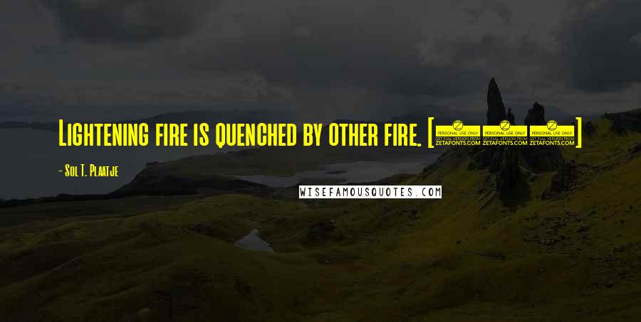 Sol T. Plaatje Quotes: Lightening fire is quenched by other fire. [102]