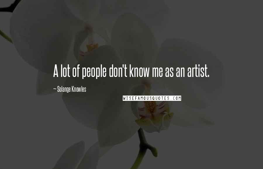 Solange Knowles Quotes: A lot of people don't know me as an artist.