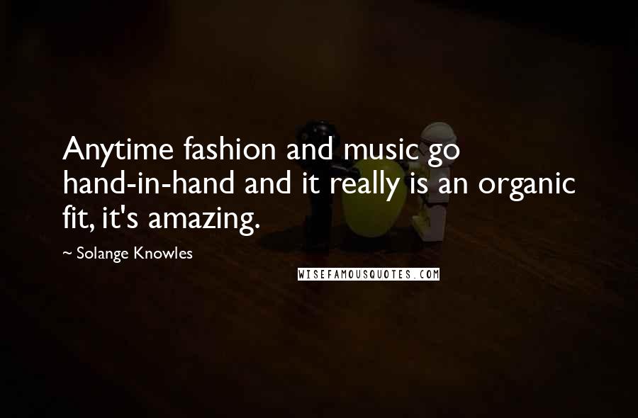 Solange Knowles Quotes: Anytime fashion and music go hand-in-hand and it really is an organic fit, it's amazing.