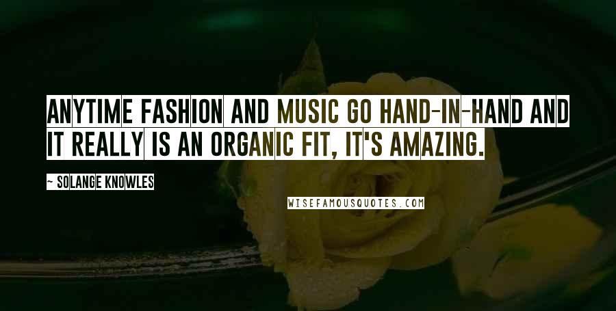 Solange Knowles Quotes: Anytime fashion and music go hand-in-hand and it really is an organic fit, it's amazing.