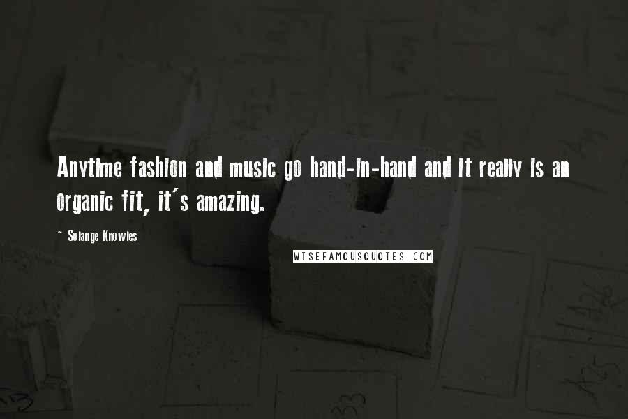 Solange Knowles Quotes: Anytime fashion and music go hand-in-hand and it really is an organic fit, it's amazing.