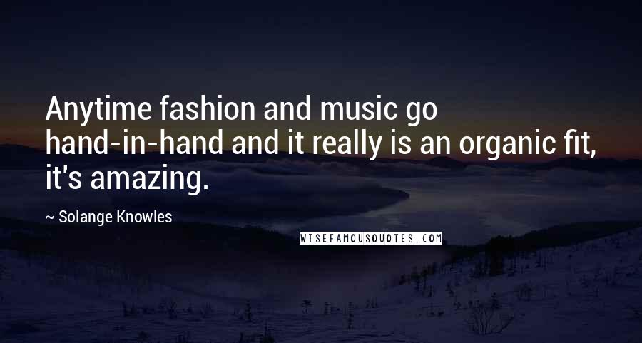 Solange Knowles Quotes: Anytime fashion and music go hand-in-hand and it really is an organic fit, it's amazing.