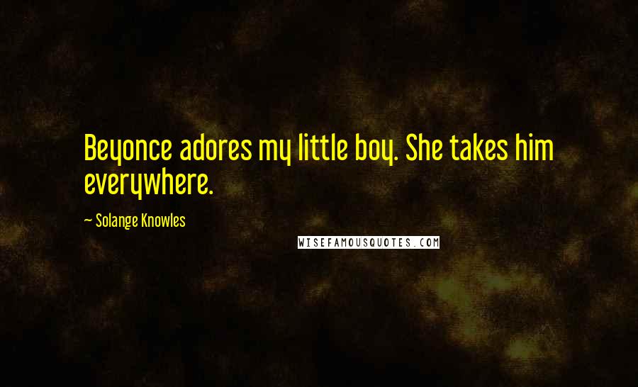 Solange Knowles Quotes: Beyonce adores my little boy. She takes him everywhere.