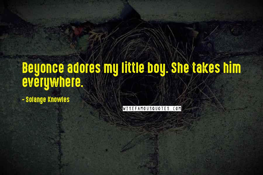 Solange Knowles Quotes: Beyonce adores my little boy. She takes him everywhere.