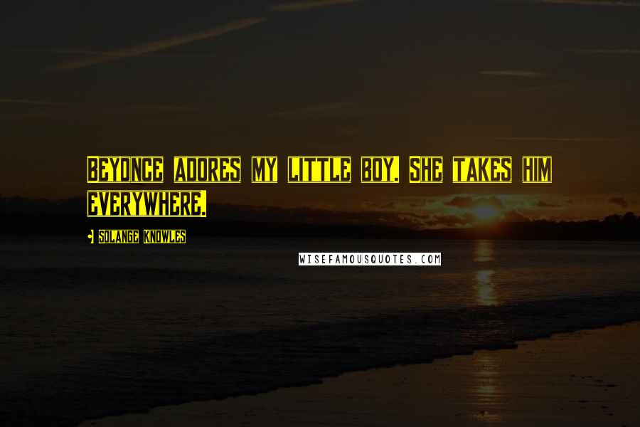 Solange Knowles Quotes: Beyonce adores my little boy. She takes him everywhere.