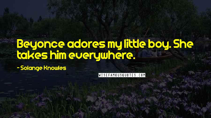 Solange Knowles Quotes: Beyonce adores my little boy. She takes him everywhere.