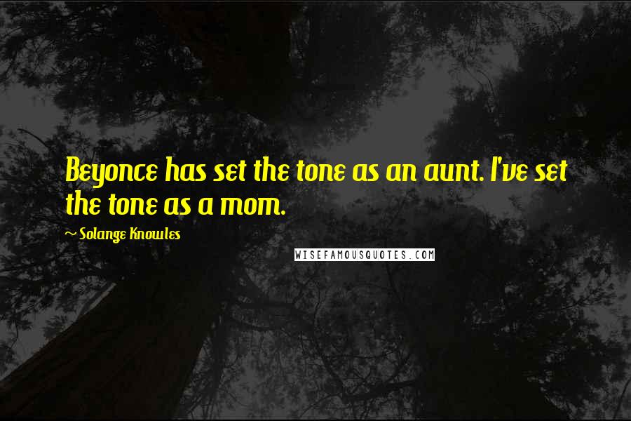 Solange Knowles Quotes: Beyonce has set the tone as an aunt. I've set the tone as a mom.