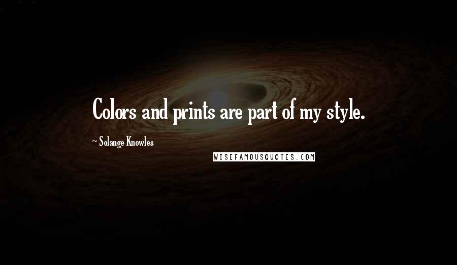 Solange Knowles Quotes: Colors and prints are part of my style.