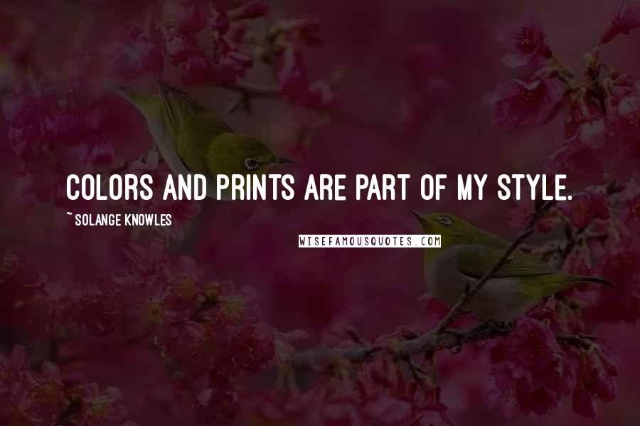 Solange Knowles Quotes: Colors and prints are part of my style.