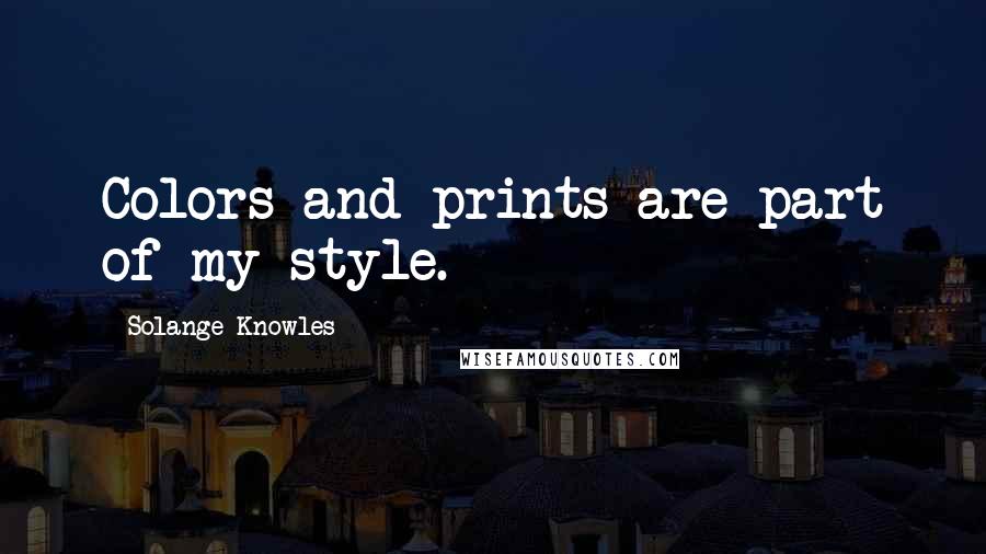 Solange Knowles Quotes: Colors and prints are part of my style.