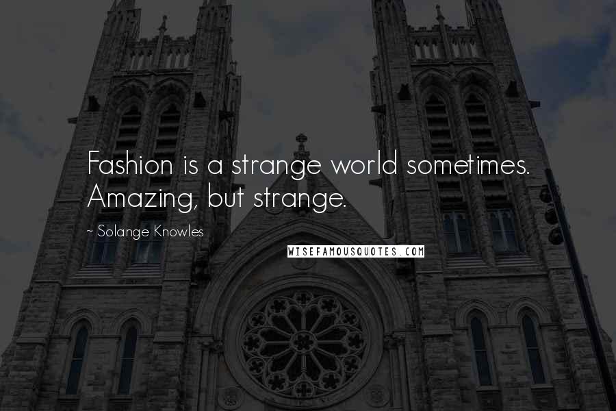 Solange Knowles Quotes: Fashion is a strange world sometimes. Amazing, but strange.