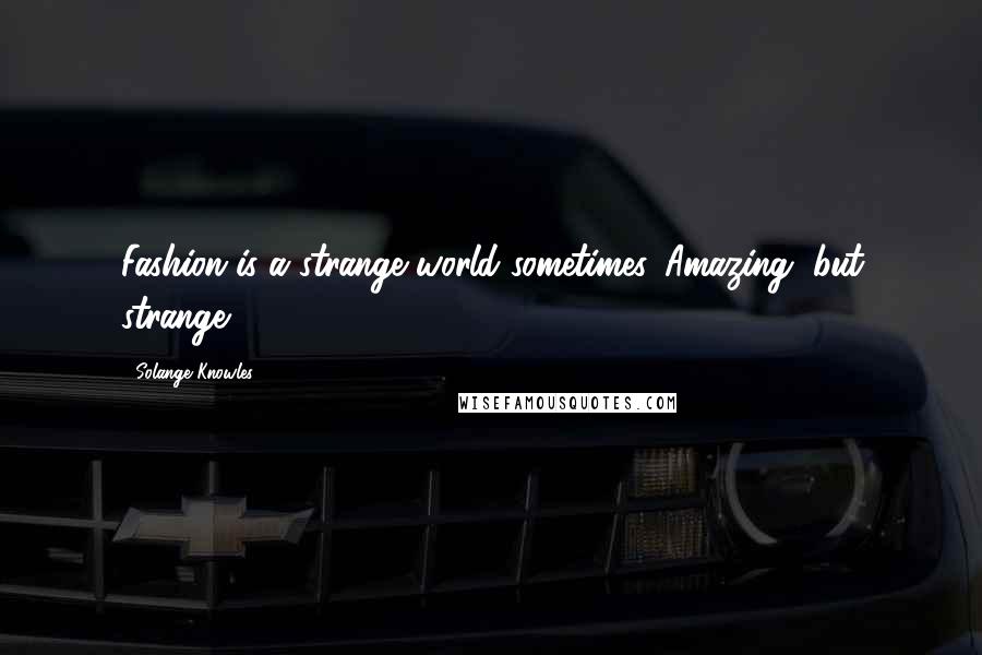 Solange Knowles Quotes: Fashion is a strange world sometimes. Amazing, but strange.