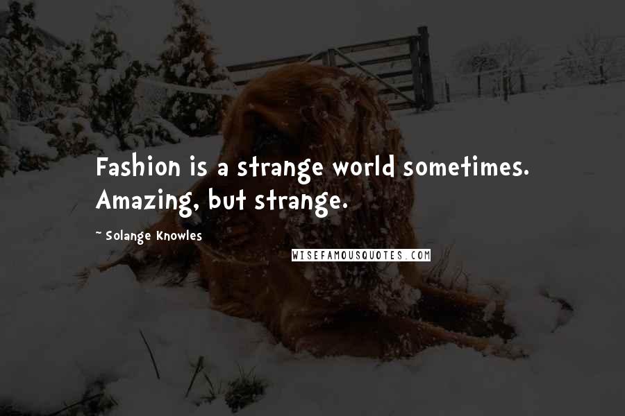 Solange Knowles Quotes: Fashion is a strange world sometimes. Amazing, but strange.