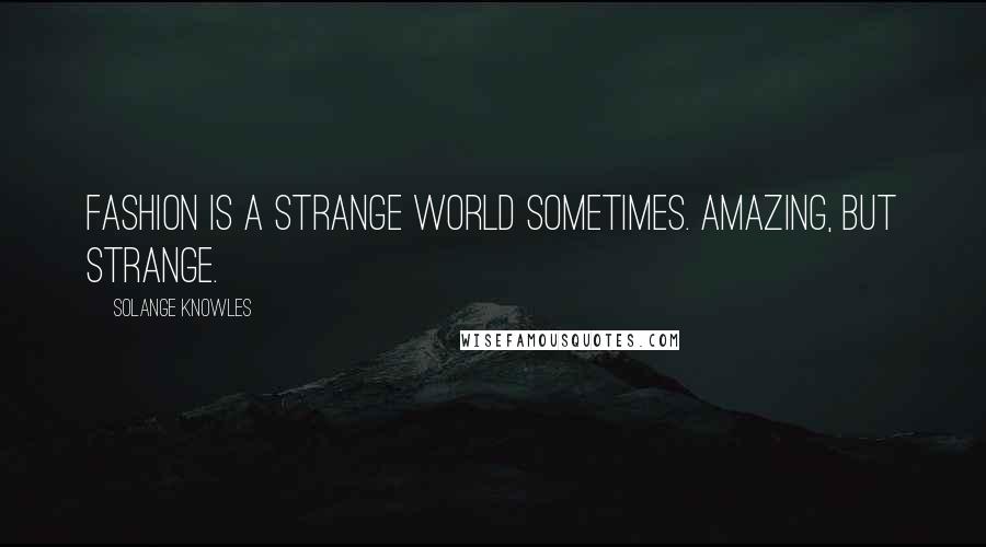 Solange Knowles Quotes: Fashion is a strange world sometimes. Amazing, but strange.