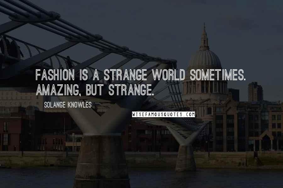 Solange Knowles Quotes: Fashion is a strange world sometimes. Amazing, but strange.