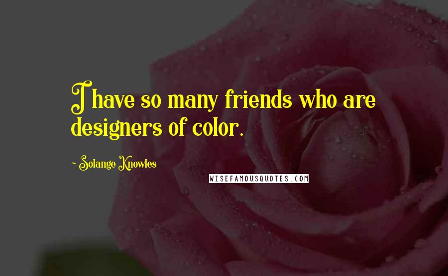 Solange Knowles Quotes: I have so many friends who are designers of color.