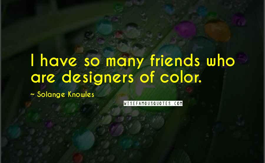 Solange Knowles Quotes: I have so many friends who are designers of color.