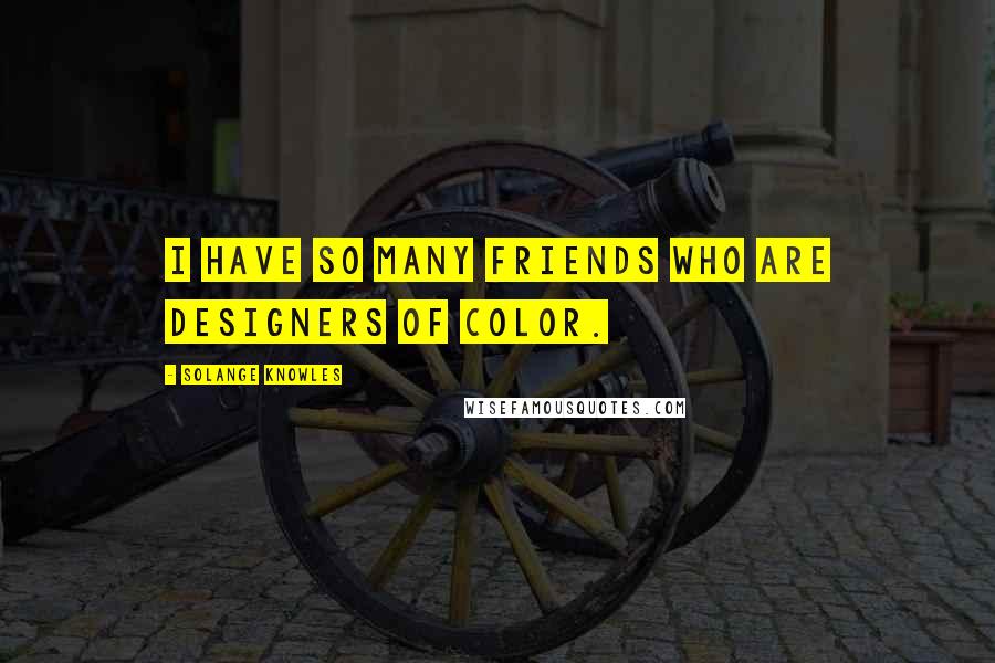 Solange Knowles Quotes: I have so many friends who are designers of color.