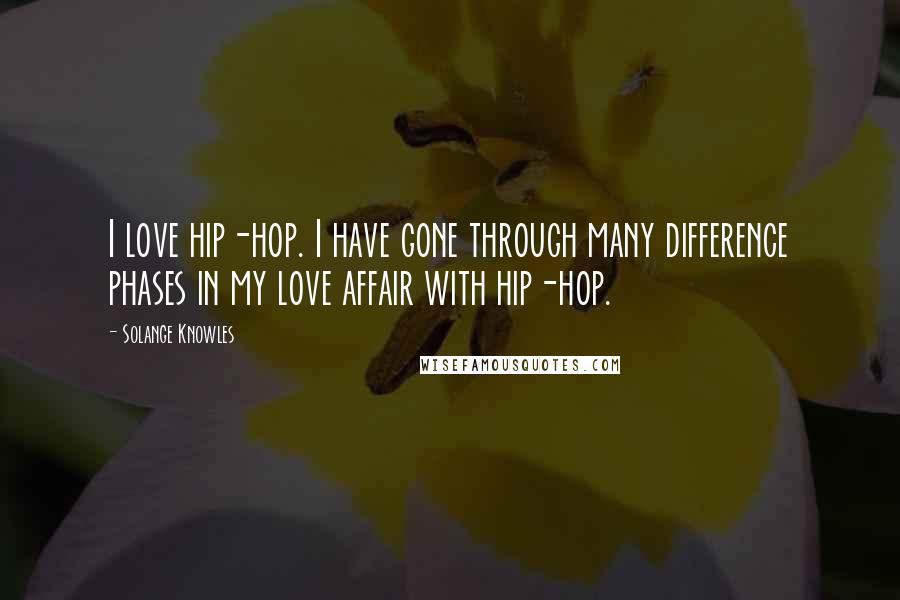 Solange Knowles Quotes: I love hip-hop. I have gone through many difference phases in my love affair with hip-hop.