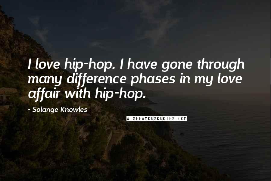 Solange Knowles Quotes: I love hip-hop. I have gone through many difference phases in my love affair with hip-hop.