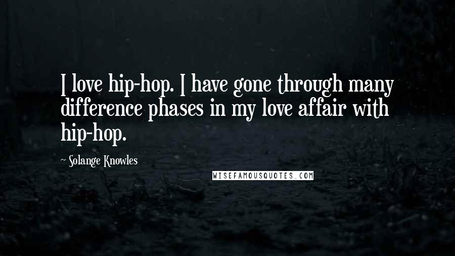 Solange Knowles Quotes: I love hip-hop. I have gone through many difference phases in my love affair with hip-hop.