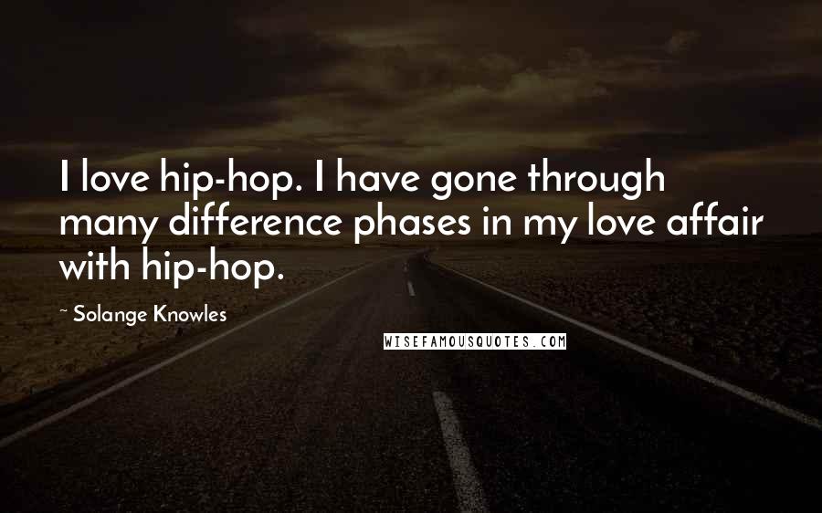 Solange Knowles Quotes: I love hip-hop. I have gone through many difference phases in my love affair with hip-hop.