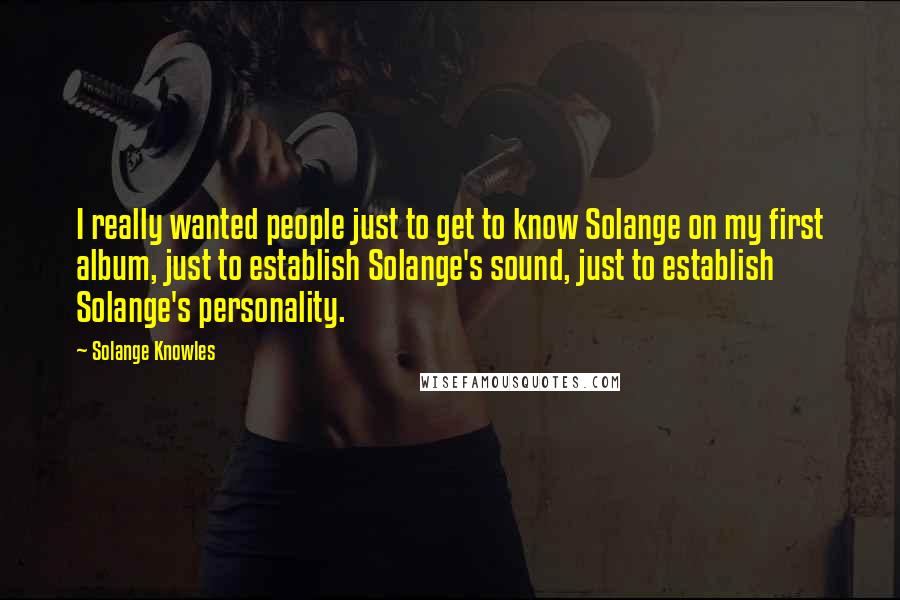 Solange Knowles Quotes: I really wanted people just to get to know Solange on my first album, just to establish Solange's sound, just to establish Solange's personality.